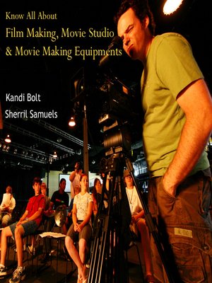 cover image of Know All About Film Making, Movie Studio & Movie Making Equipments